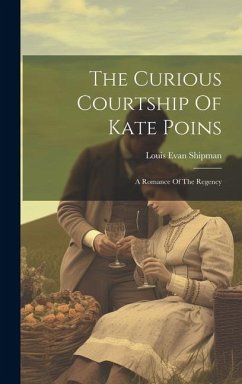 The Curious Courtship Of Kate Poins: A Romance Of The Regency - Shipman, Louis Evan