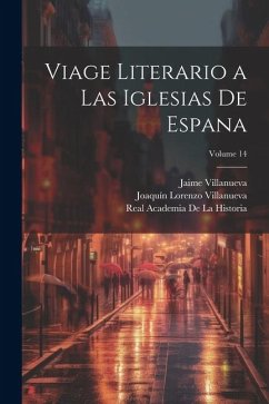 Viage literario a las iglesias de Espana; Volume 14 - De La Historia, Real Academia; Villanueva, Joaquín Lorenzo; Villanueva, Jaime