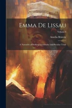 Emma de Lissau: A Narrative of Striking Vicissitudes and Peculiar Trials; Volume I - Bristow, Amelia