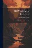 Homeward Bound: Or, The Chase, A Tale of the Sea