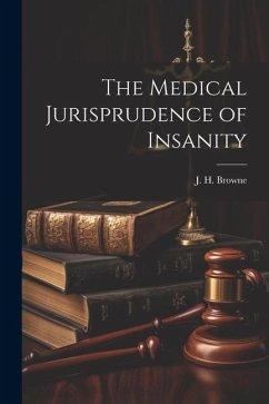 The Medical Jurisprudence of Insanity - Browne, J. H.