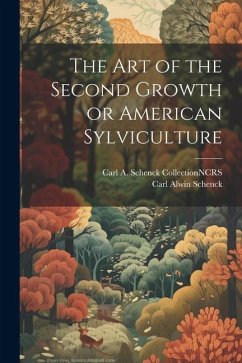 The Art of the Second Growth or American Sylviculture - Schenck, Carl Alwin