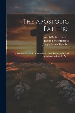 The Apostolic Fathers: A Revised Text With Introductions, Notes, Dissertations, and Translations, Volume 2, part 1 - Lightfoot, Joseph Barber; Ignatius, Joseph Barber; Clement, Joseph Barber