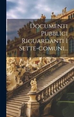 Documenti Pubblici Riguardanti I Sette-comuni... - Anonymous