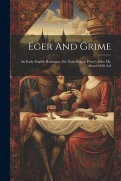 Eger And Grime: An Early English Romance, Ed. From Bishop Percy's Folio Ms. About 1650 A.d - Anonymous