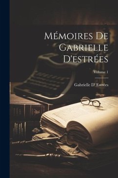 Mémoires De Gabrielle D'estrées; Volume 1 - Estrées, Gabrielle D'