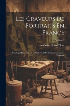 Les Graveurs De Portraits En France: Catalogue Raisonné De La Collection Des Portraits De L'école Française; Volume 2 - Firmin-Didot, Ambroise