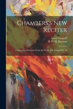 Chambers's New Reciter: Comprising Selections From the Works of I. Zangwill et. Al - Zangwill, Israel; Morison, R. C. H.