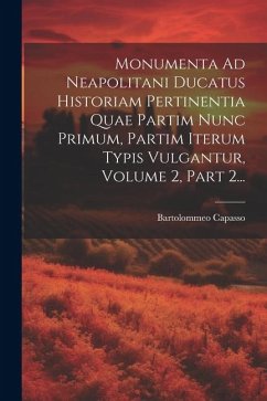 Monumenta Ad Neapolitani Ducatus Historiam Pertinentia Quae Partim Nunc Primum, Partim Iterum Typis Vulgantur, Volume 2, Part 2... - Capasso, Bartolommeo