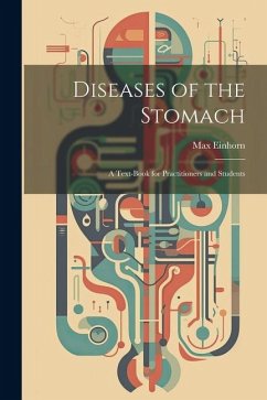 Diseases of the Stomach: A Text-Book for Practitioners and Students - Einhorn, Max