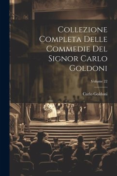 Collezione Completa Delle Commedie Del Signor Carlo Goldoni; Volume 22 - Goldoni, Carlo