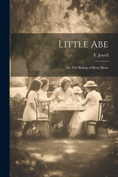Little Abe: Or, The Bishop of Berry Brow - Jewell, F.