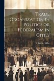 Trade Organization in Politics or Federalism in Cities