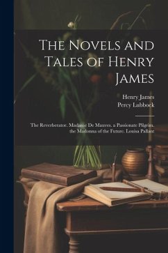 The Novels and Tales of Henry James: The Reverberator. Madame De Mauves. a Passionate Pilgrim. the Madonna of the Future. Louisa Pallant - James, Henry; Lubbock, Percy