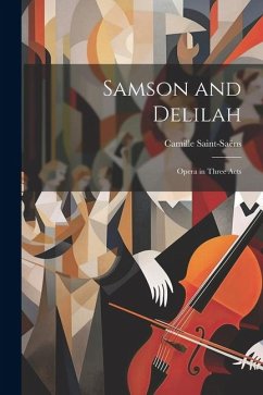 Samson and Delilah: Opera in Three Acts - Saint-Saëns, Camille