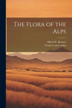 The Flora of the Alps - Bennett, Alfred W.