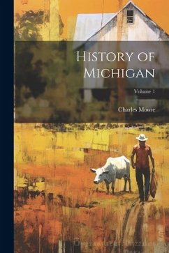 History of Michigan; Volume 1 - Moore, Charles