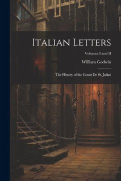 Italian Letters: The History of the Count de St. Julian; Volumes I and II - Godwin, William