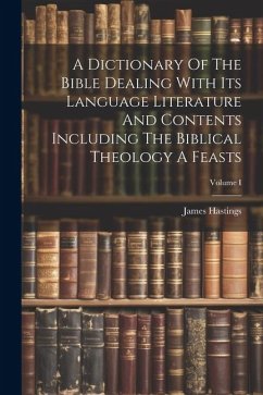 A Dictionary Of The Bible Dealing With Its Language Literature And Contents Including The Biblical Theology A Feasts; Volume I - Hastings, James