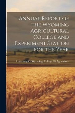 Annual Report of the Wyoming Agricultural College and Experiment Station for the Year