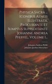 Physica Sacra ... Iconibus Aeneis Illustrata, Procurante Et Sumptus Suppeditante Johanne Andrea Pfeffel, Volume 1...
