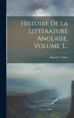 Histoire De La Littérature Anglaise, Volume 3... - Taine, Hippolyte