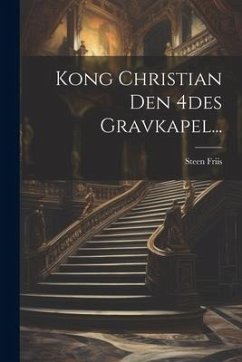 Kong Christian Den 4des Gravkapel... - Friis, Steen