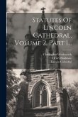 Statutes Of Lincoln Cathedral, Volume 2, Part 1...