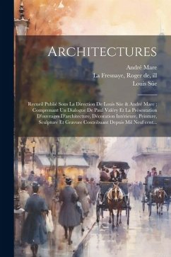 Architectures: Recueil publié sous la direction de Louis Süe & André Mare; comprenant un dialogue de Paul Valéry et la présentation d - Süe, Louis; Mare, André; Valéry, Paul