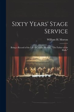 Sixty Years' Stage Service: Being a Record of the Life of Charles Morton, 