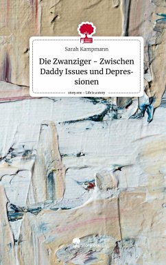 Die Zwanziger - Zwischen Daddy Issues und Depressionen. Life is a Story - story.one - Kampmann, Sarah