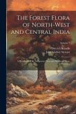 The Forest Flora of North-West and Central India: A Handbook of the Indigenous Trees and Shrubs of Those Countries; Volume 1