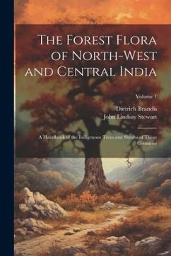 The Forest Flora of North-West and Central India: A Handbook of the Indigenous Trees and Shrubs of Those Countries; Volume 1 - Stewart, John Lindsay; Brandis, Dietrich