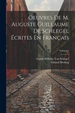 Oeuvres De M. Auguste Guillaume De Schlegel Écrites En Français; Volume 1 - Böcking, Eduard; Schlegel, August Wilhelm Von