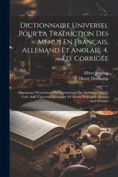 Dictionnaire Universel Pour La Traduction Des Menus En Français, Allemand Et Anglais. 4. Éd. Corrigée: Allgemeines Wörterbuch Für Übersetzung Der Spei - Duchamp, Henry; Jenning, Albert