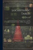 Logarithmic Tables: Containing Logarithms to Numbers From 1 to 120,000, Numbers to Logarithms From 0 to 1.00000, to Seven Places of Decima