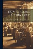 How to Reduce Factory Costs: A Factory Manager's Note-Book of Cost-Cutting Experiences
