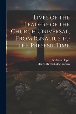 Lives of the Leaders of the Church Universal, From Ignatius to the Present Time - Maccracken, Henry Mitchell; Piper, Ferdinand
