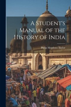 A Student's Manual of the History of India - Taylor, Philip Meadows