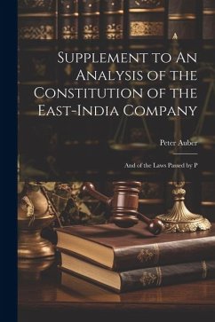 Supplement to An Analysis of the Constitution of the East-India Company: And of the Laws Passed by P - Auber, Peter