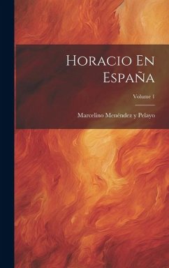 Horacio En España; Volume 1 - Pelayo, Marcelino Menéndez Y.