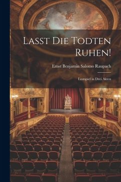 Lasst Die Todten Ruhen!: Lustspiel in Drei Akten - Raupach, Ernst Benjamin Salomo