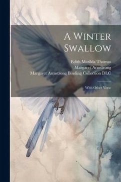 A Winter Swallow: With Other Verse - Thomas, Edith Matilda; Armstrong, Margaret; Dlc, Margaret Armstrong Binding Colle