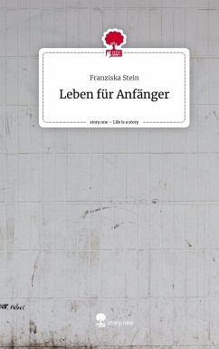 Leben für Anfänger. Life is a Story - story.one - Stein, Franziska