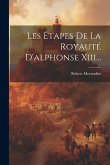 Les Étapes De La Royauté D'alphonse Xiii...