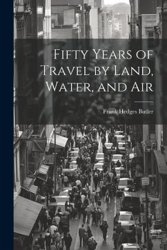 Fifty Years of Travel by Land, Water, and Air - Butler, Frank Hedges