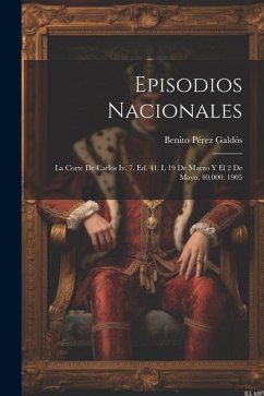 Episodios Nacionales: La Corte De Carlos Iv. 7. Ed. 41. L 19 De Marzo Y El 2 De Mayo. 40.000. 1905 - Galdós, Benito Pérez