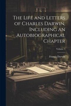 The Life and Letters of Charles Darwin, Including an Autobiographical Chapter; Volume 3 - Darwin, Francis