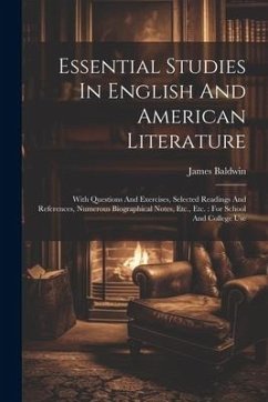 Essential Studies In English And American Literature: With Questions And Exercises, Selected Readings And References, Numerous Biographical Notes, Etc - Baldwin, James
