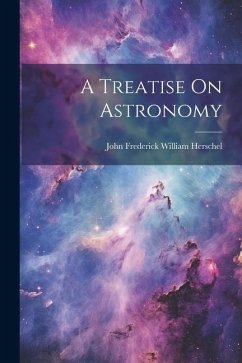 A Treatise On Astronomy - Herschel, John Frederick William